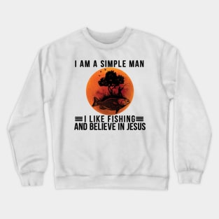 I Am A Simple Man I Like Fishing and Believe In Jesus Crewneck Sweatshirt